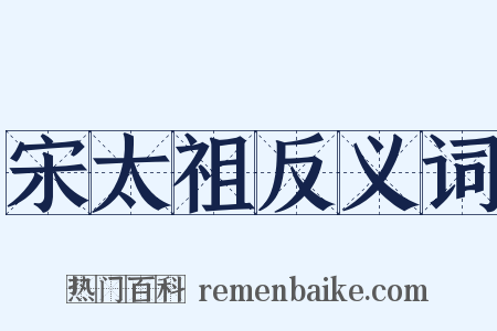 宋太祖反义词是什么意思的图片